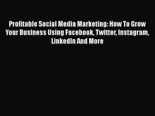 Read Profitable Social Media Marketing: How To Grow Your Business Using Facebook Twitter Instagram