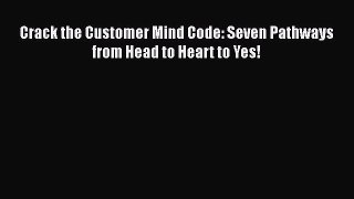 Read Crack the Customer Mind Code: Seven Pathways from Head to Heart to Yes! Ebook Online