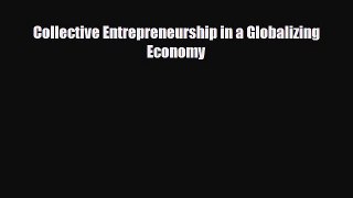 [PDF] Collective Entrepreneurship in a Globalizing Economy Download Full Ebook