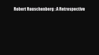 Read Robert Rauschenberg : A Retrospective Ebook Free
