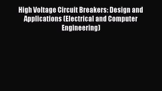Read High Voltage Circuit Breakers: Design and Applications (Electrical and Computer Engineering)
