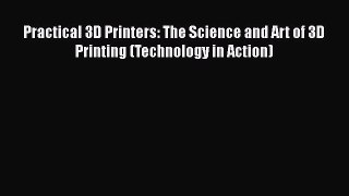 Read Practical 3D Printers: The Science and Art of 3D Printing (Technology in Action) Ebook