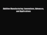Read Additive Manufacturing: Innovations Advances and Applications Ebook Free