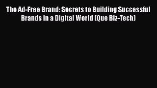 Read The Ad-Free Brand: Secrets to Building Successful Brands in a Digital World (Que Biz-Tech)