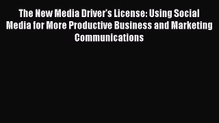 Read The New Media Driver's License: Using Social Media for More Productive Business and Marketing