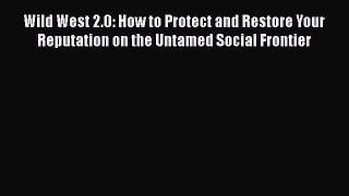 Download Wild West 2.0: How to Protect and Restore Your Reputation on the Untamed Social Frontier