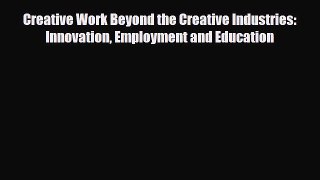 [PDF] Creative Work Beyond the Creative Industries: Innovation Employment and Education Read