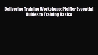 [PDF] Delivering Training Workshops: Pfeiffer Essential Guides to Training Basics Read Full
