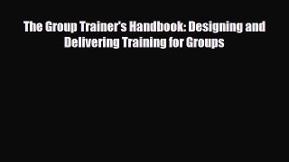 [PDF] The Group Trainer's Handbook: Designing and Delivering Training for Groups Read Online