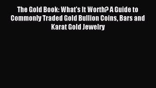 Read The Gold Book: What's It Worth? A Guide to Commonly Traded Gold Bullion Coins Bars and