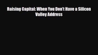 [PDF] Raising Capital: When You Don't Have a Silicon Valley Address Download Online