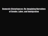 Read Domestic Disturbances: Re-Imagining Narratives of Gender Labor and Immigration Ebook Free