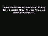Read Philosophy of African American Studies: Nothing Left of Blackness (African American Philosophy