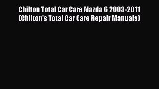 PDF Chilton Total Car Care Mazda 6 2003-2011 (Chilton's Total Car Care Repair Manuals) Free