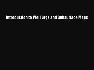 Read Introduction to Well Logs and Subsurface Maps PDF Free