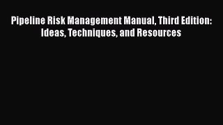 Read Pipeline Risk Management Manual Third Edition: Ideas Techniques and Resources Ebook Free