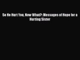 [PDF] So He Hurt You Now What?: Messages of Hope for a Hurting Sister [Download] Online