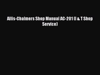 Download Allis-Chalmers Shop Manual AC-201 (I & T Shop Service) PDF Free