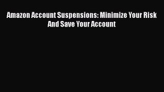 Read Amazon Account Suspensions: Minimize Your Risk And Save Your Account Ebook Free
