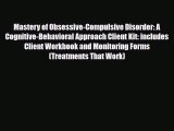 Download Mastery of Obsessive-Compulsive Disorder: A Cognitive-Behavioral Approach Client Kit: