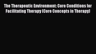 [PDF] The Therapeutic Environment: Core Conditions for Facilitating Therapy (Core Concepts