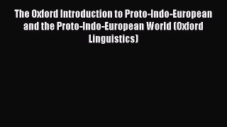 Read The Oxford Introduction to Proto-Indo-European and the Proto-Indo-European World (Oxford