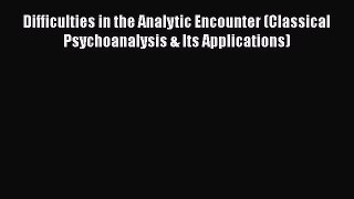 [PDF] Difficulties in the Analytic Encounter (Classical Psychoanalysis & Its Applications)