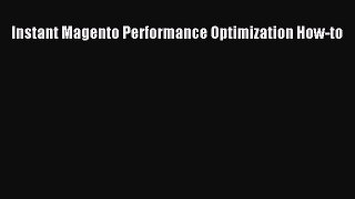 Read Instant Magento Performance Optimization How-to Ebook Free