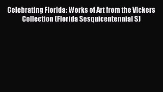 Read Celebrating Florida: Works of Art from the Vickers Collection (Florida Sesquicentennial