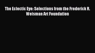 Read The Eclectic Eye: Selections from the Frederick R. Weisman Art Foundation Ebook Free