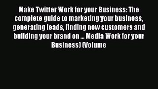 Read Make Twitter Work for your Business: The complete guide to marketing your business generating