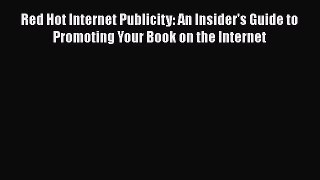 Read Red Hot Internet Publicity: An Insider's Guide to Promoting Your Book on the Internet