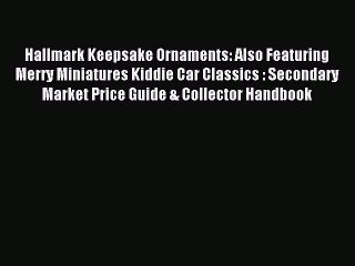 Read Hallmark Keepsake Ornaments: Also Featuring Merry Miniatures Kiddie Car Classics : Secondary