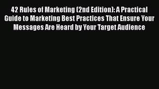 Download 42 Rules of Marketing (2nd Edition): A Practical Guide to Marketing Best Practices