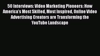 Read 50 Interviews: Video Marketing Pioneers: How America's Most Skilled Most Inspired Online