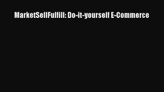 Download MarketSellFulfill: Do-it-yourself E-Commerce Ebook Free