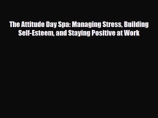 [PDF] The Attitude Day Spa: Managing Stress Building Self-Esteem and Staying Positive at Work