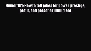 [PDF] Humor 101: How to tell jokes for power prestige profit and personal fulfillment Download