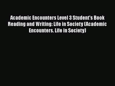 [PDF] Academic Encounters Level 3 Student's Book Reading and Writing: Life in Society (Academic