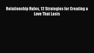 [PDF] Relationship Rules 12 Strategies for Creating a Love That Lasts [Download] Online