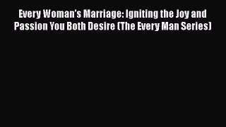 [PDF] Every Woman's Marriage: Igniting the Joy and Passion You Both Desire (The Every Man Series)