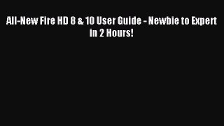 Read All-New Fire HD 8 & 10 User Guide - Newbie to Expert in 2 Hours! Ebook Free