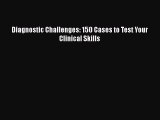 PDF Diagnostic Challenges: 150 Cases to Test Your Clinical Skills [Read] Online