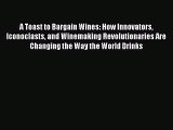 Download A Toast to Bargain Wines: How Innovators Iconoclasts and Winemaking Revolutionaries