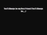 [PDF] You'll Always be my Best Friend (You'll Always be......) [Read] Online