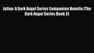 [PDF] Julian: A Dark Angel Series Companion Novella (The Dark Angel Series Book 3) [Download]
