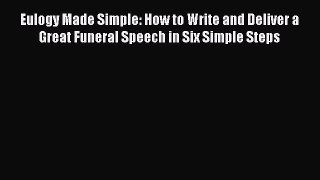 [PDF] Eulogy Made Simple: How to Write and Deliver a Great Funeral Speech in Six Simple Steps