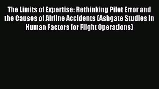 Read The Limits of Expertise: Rethinking Pilot Error and the Causes of Airline Accidents (Ashgate