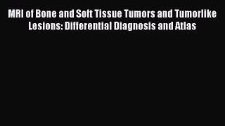 PDF MRI of Bone and Soft Tissue Tumors and Tumorlike Lesions: Differential Diagnosis and Atlas