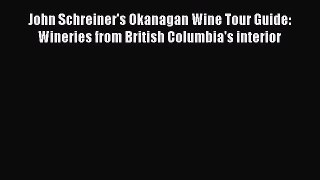 Read John Schreiner's Okanagan Wine Tour Guide: Wineries from British Columbia's interior Ebook